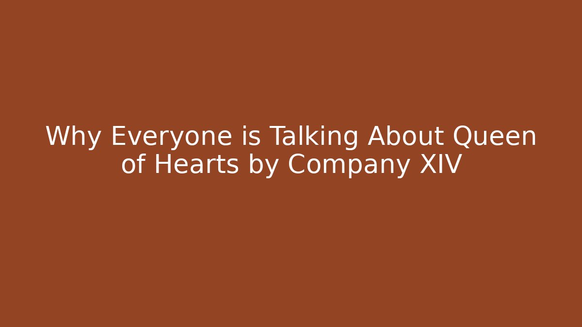 Why Everyone is Talking About Queen of Hearts by Company XIV
