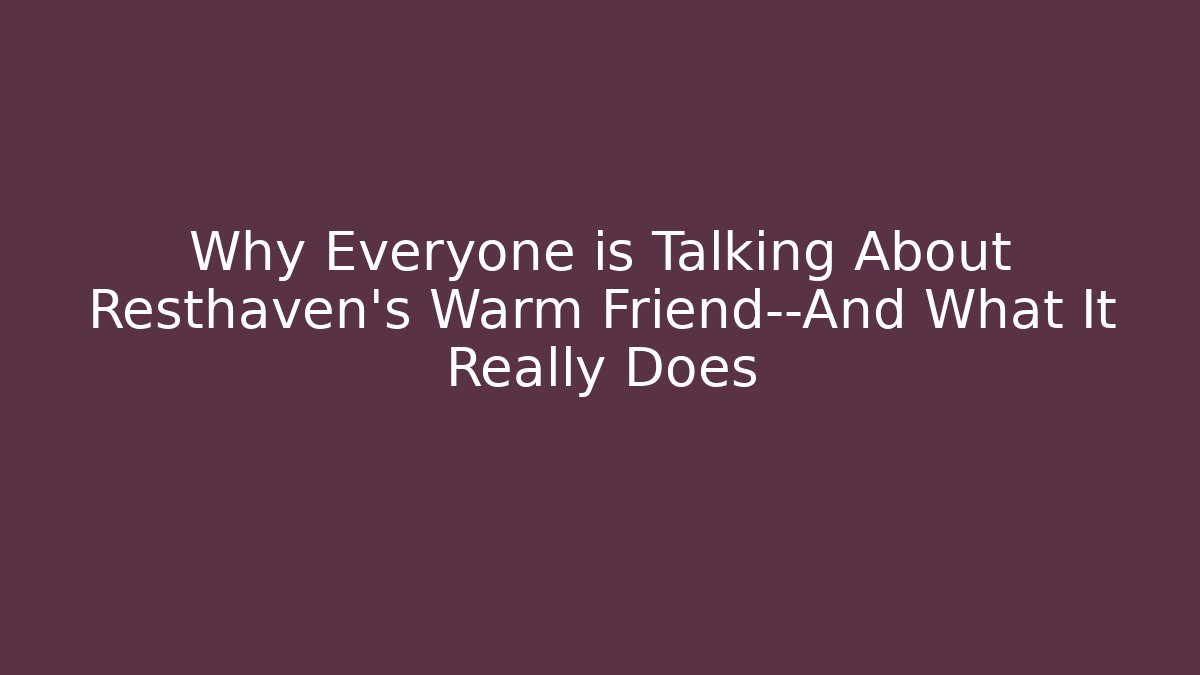 Why Everyone is Talking About Resthaven's Warm Friend—And What It Really Does