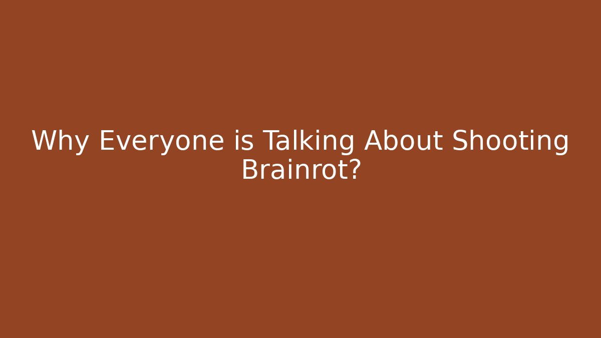 Why Everyone is Talking About Shooting Brainrot?