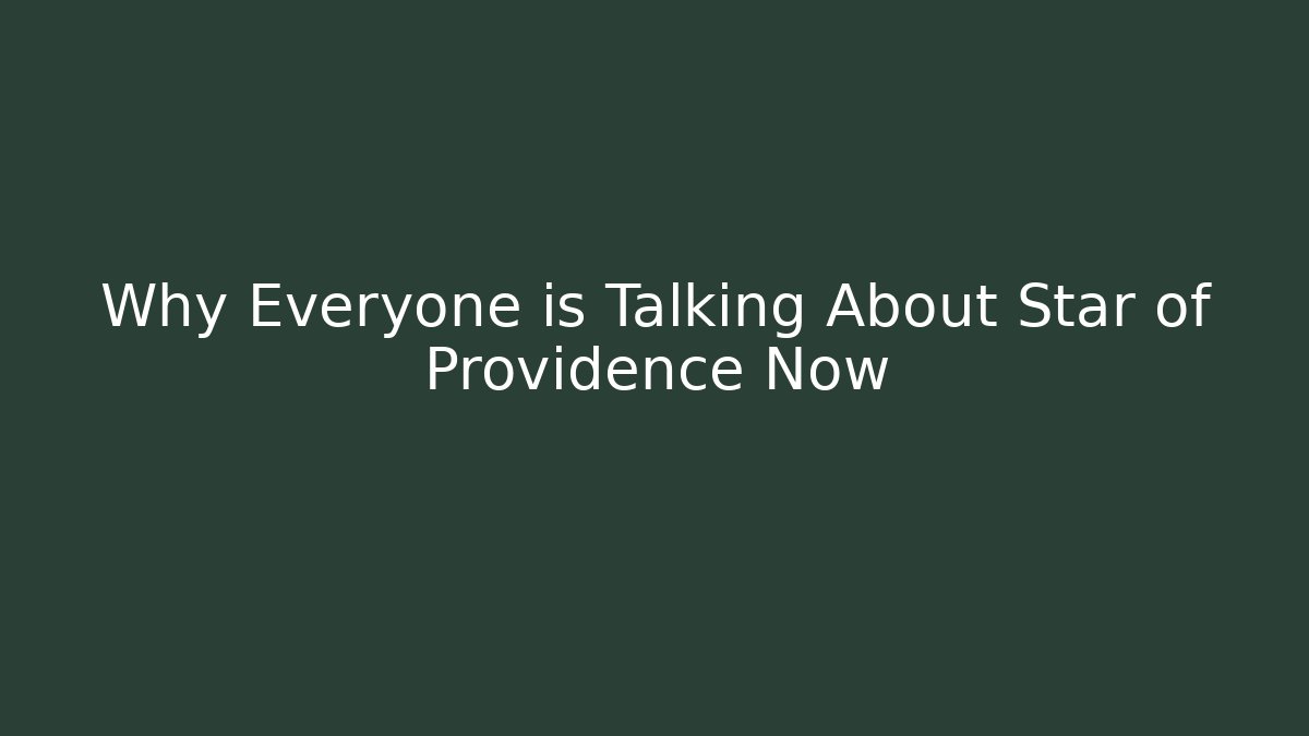 Why Everyone is Talking About Star of Providence Now