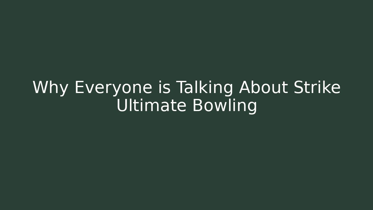 Why Everyone is Talking About Strike Ultimate Bowling