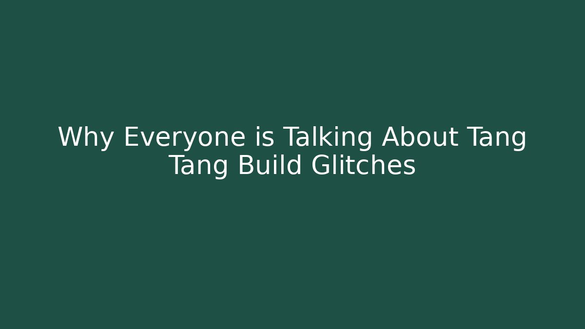 Why Everyone is Talking About Tang Tang Build Glitches