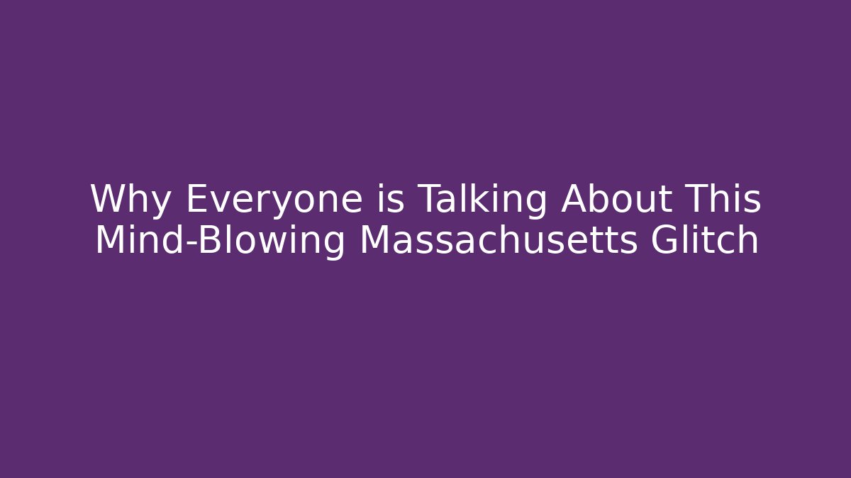 Why Everyone is Talking About This Mind-Blowing Massachusetts Glitch