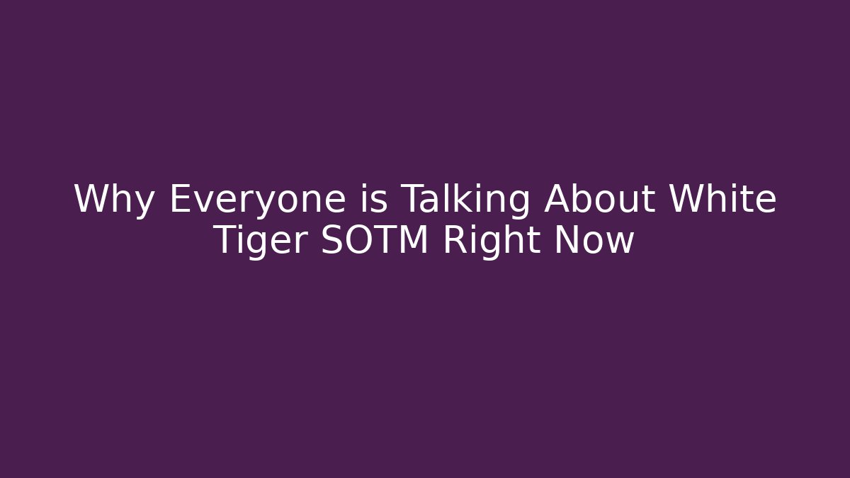 Why Everyone is Talking About White Tiger SOTM Right Now