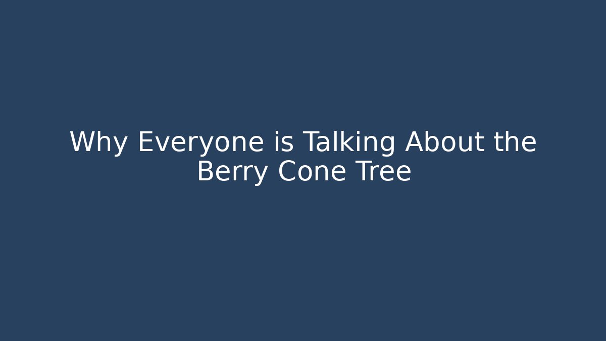 Why Everyone is Talking About the Berry Cone Tree