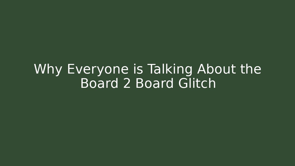 Why Everyone is Talking About the Board 2 Board Glitch