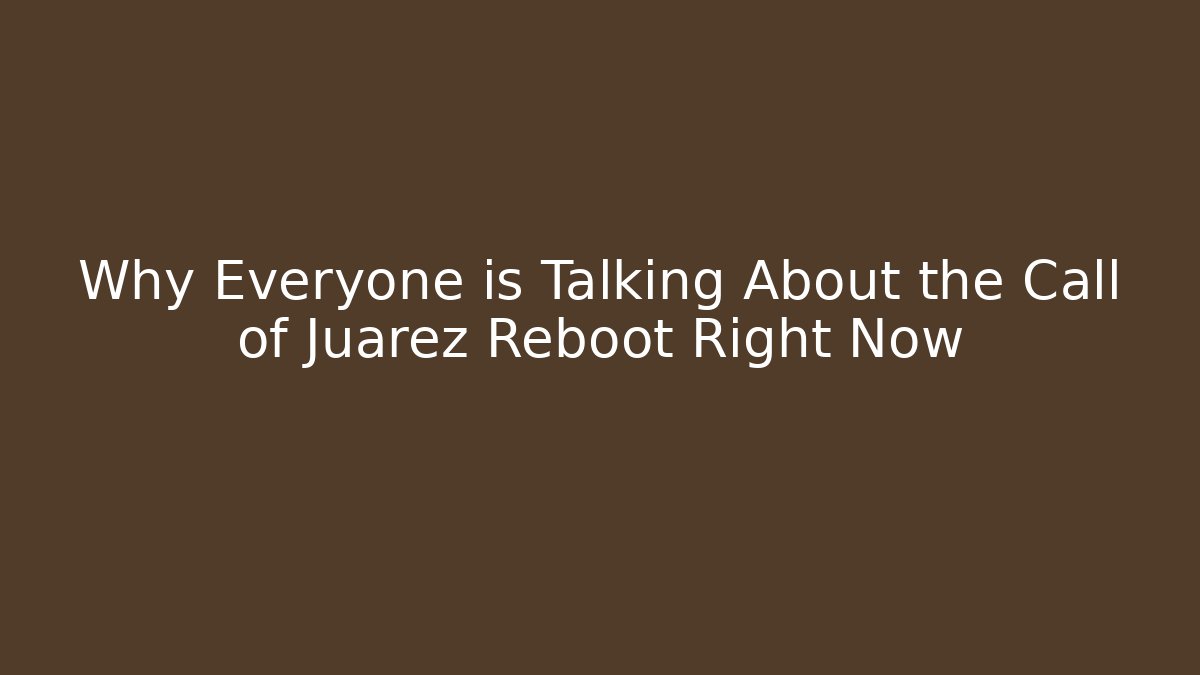 Why Everyone is Talking About the Call of Juarez Reboot Right Now - Critter Realm