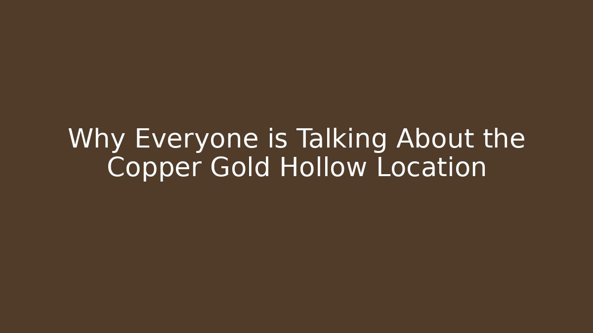 Why Everyone is Talking About the Copper Gold Hollow Location - Critter Realm