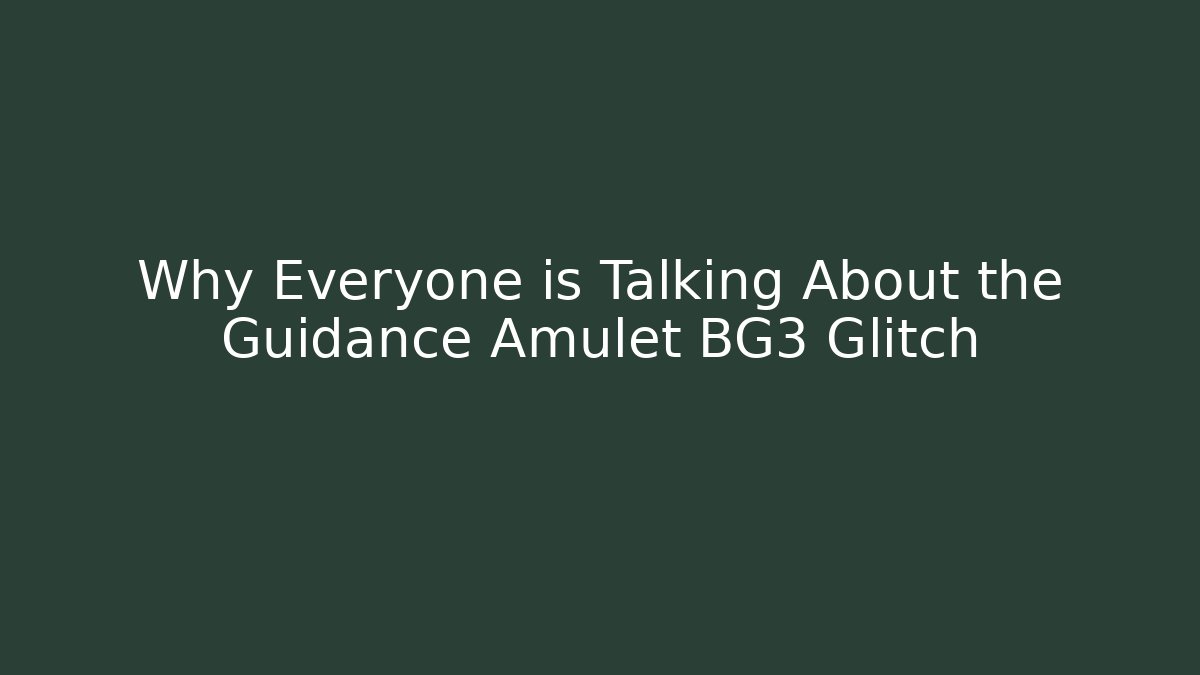 Why Everyone is Talking About the Guidance Amulet BG3 Glitch
