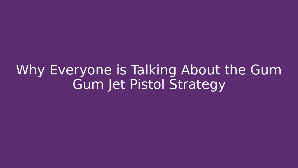 Why Everyone is Talking About the Gum Gum Jet Pistol Strategy
