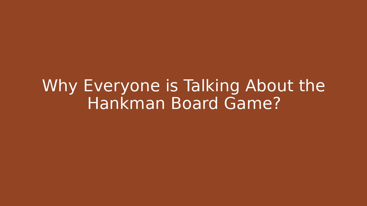 Why Everyone is Talking About the Hankman Board Game?