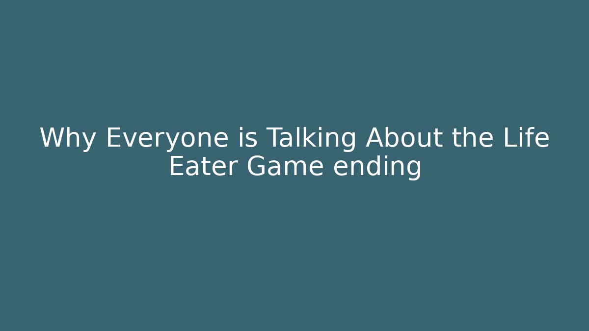 Why Everyone is Talking About the Life Eater Game ending