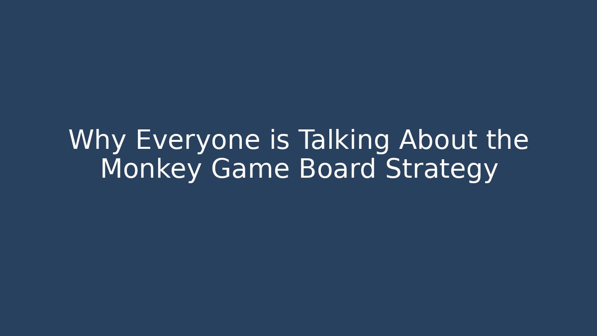 Why Everyone is Talking About the Monkey Game Board Strategy