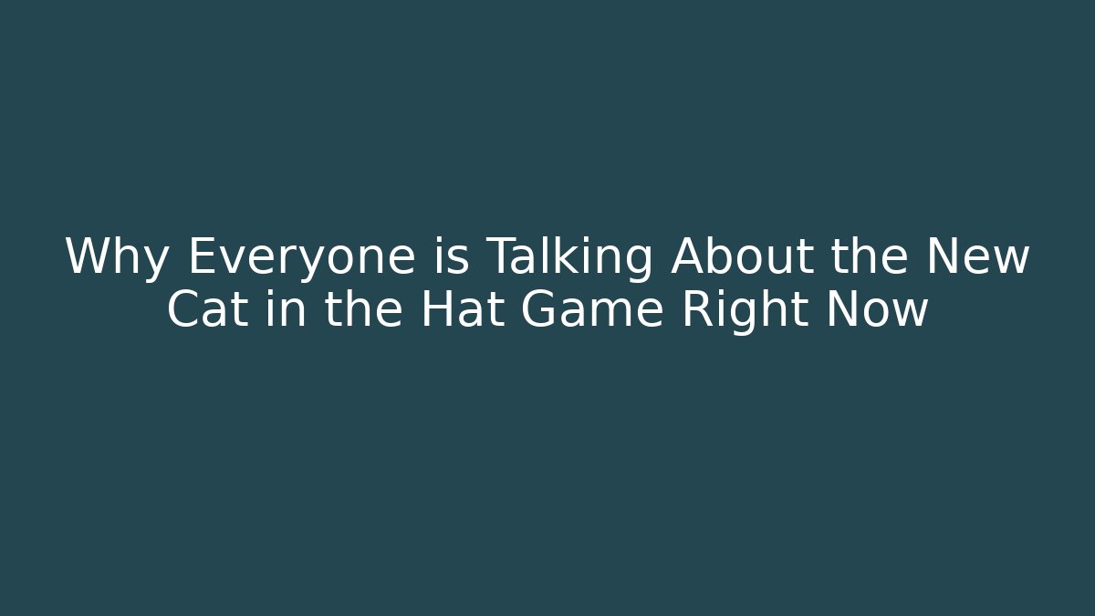 Why Everyone is Talking About the New Cat in the Hat Game Right Now
