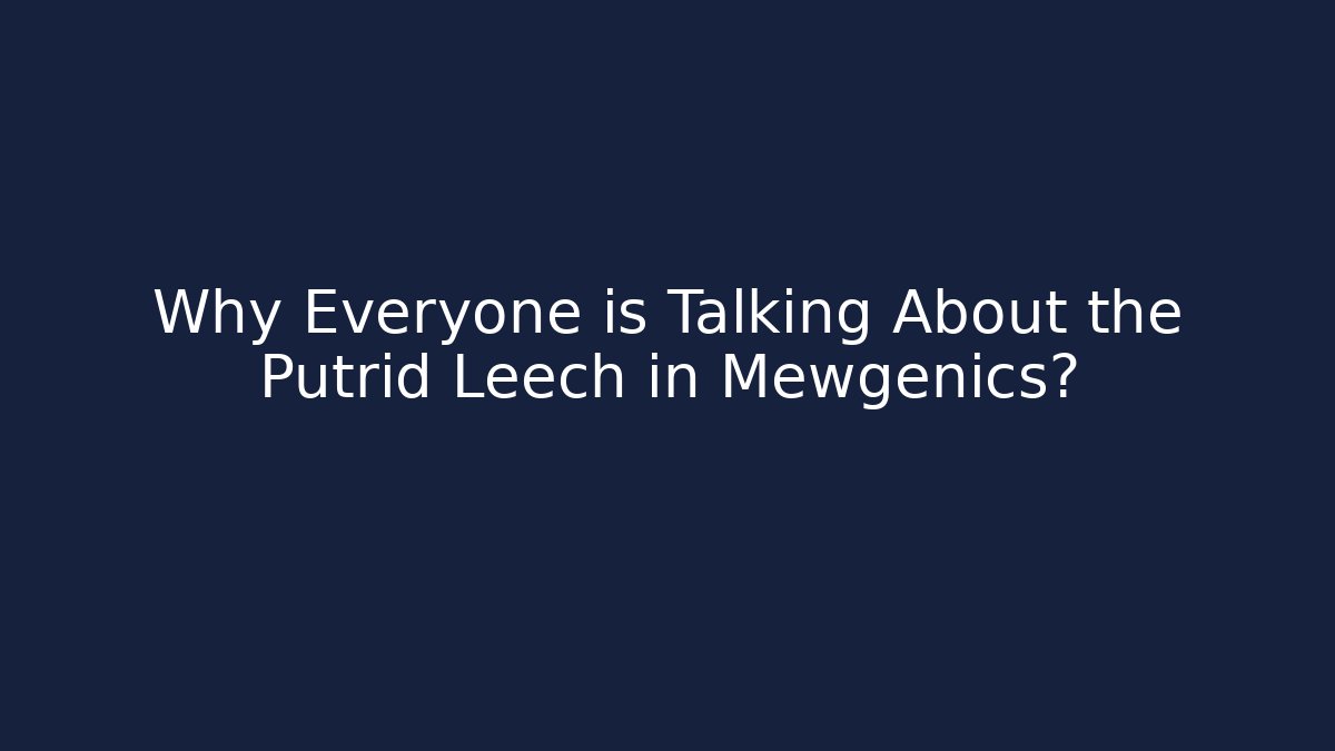 Why Everyone is Talking About the Putrid Leech in Mewgenics?