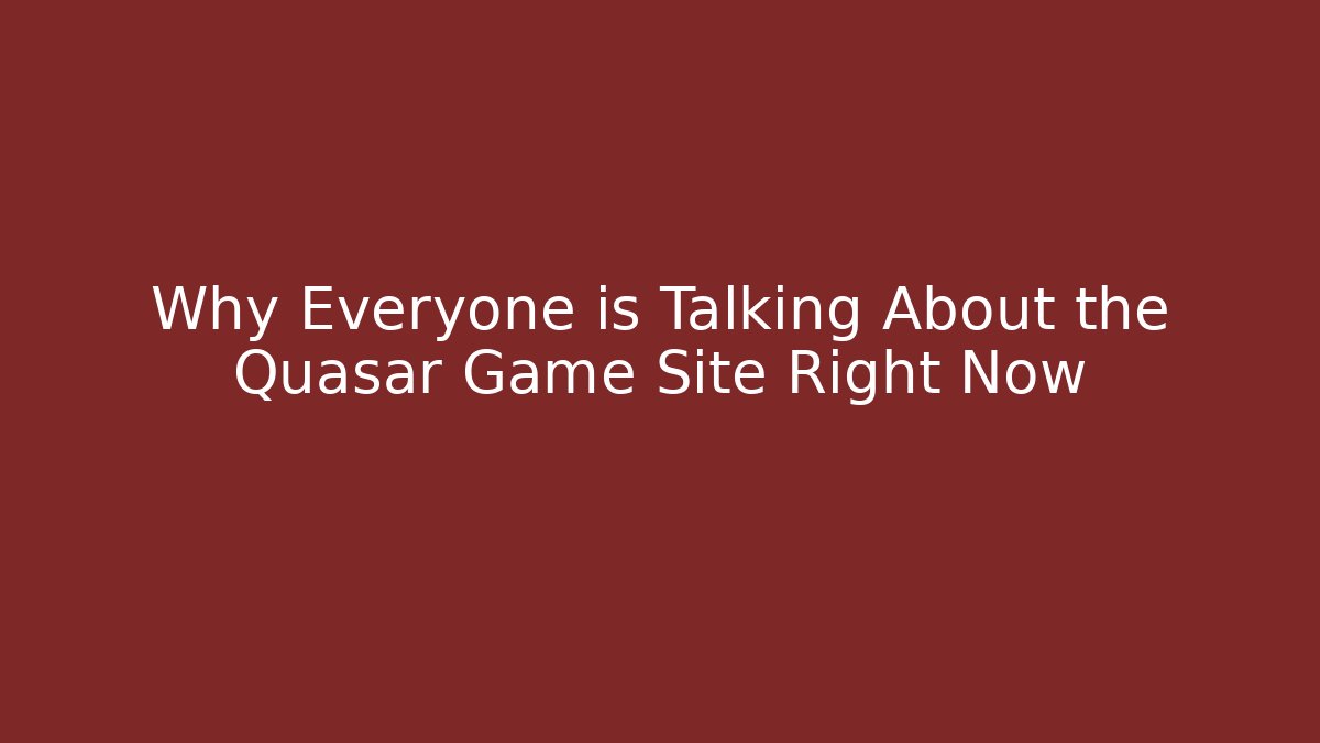 Why Everyone is Talking About the Quasar Game Site Right Now