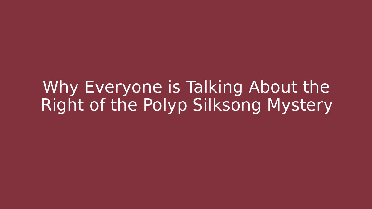 Why Everyone is Talking About the Right of the Polyp Silksong Mystery