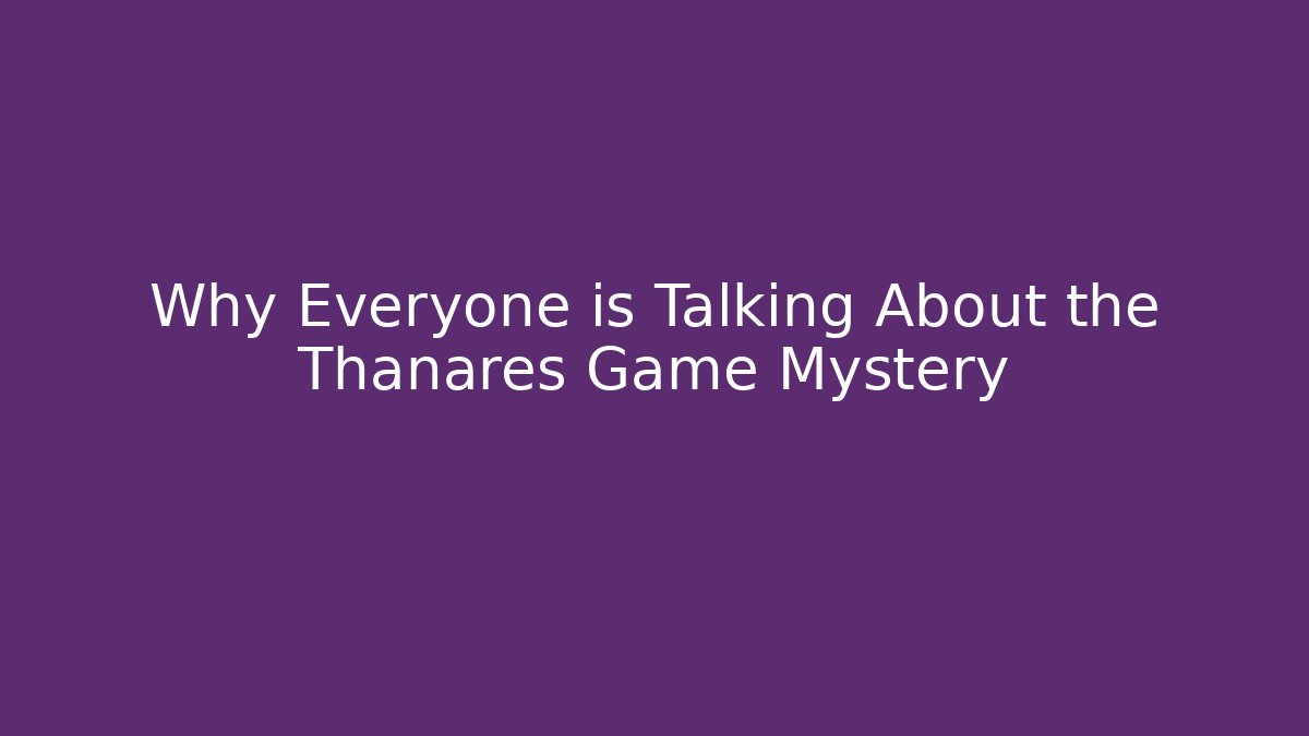 Why Everyone is Talking About the Thanares Game Mystery