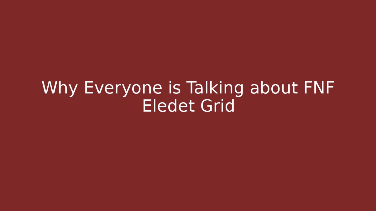 Why Everyone is Talking about FNF Eledet Grid - Critter Realm