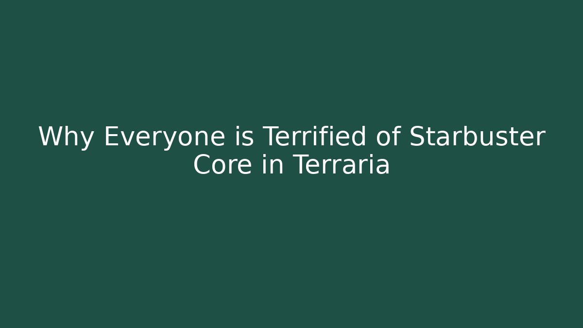 Why Everyone is Terrified of Starbuster Core in Terraria