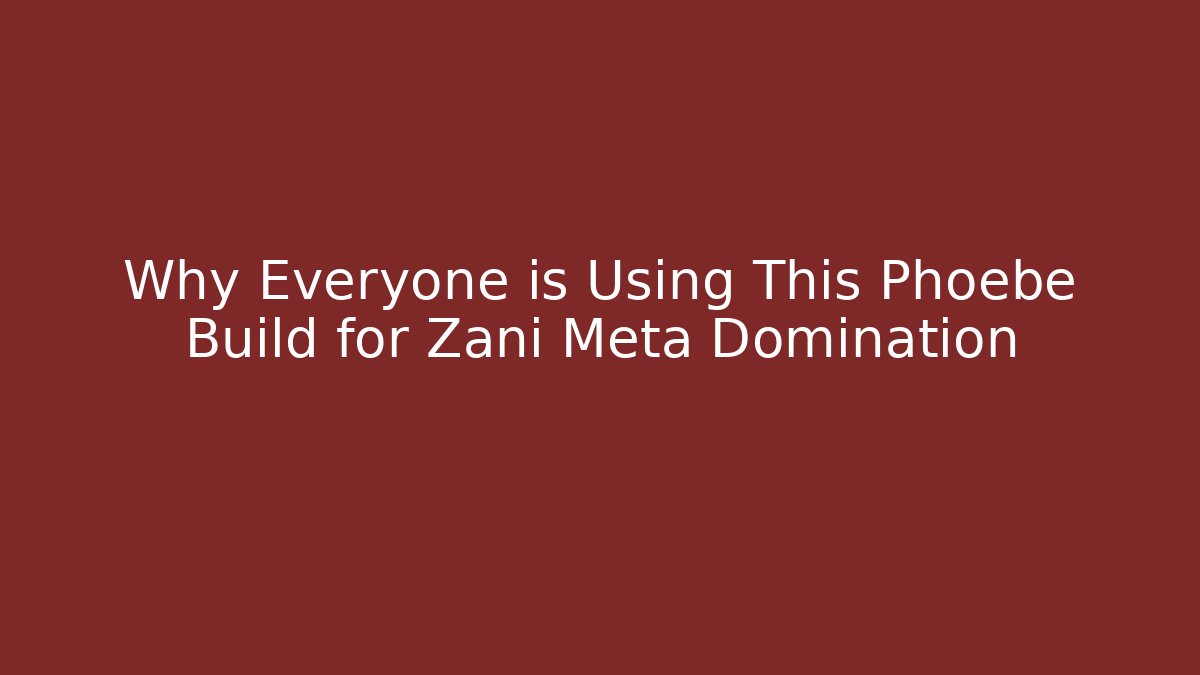 Why Everyone is Using This Phoebe Build for Zani Meta Domination