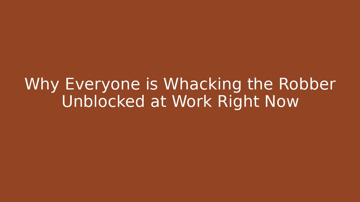Why Everyone is Whacking the Robber Unblocked at Work Right Now
