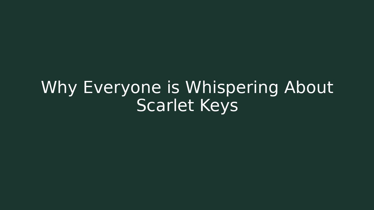 Why Everyone is Whispering About Scarlet Keys
