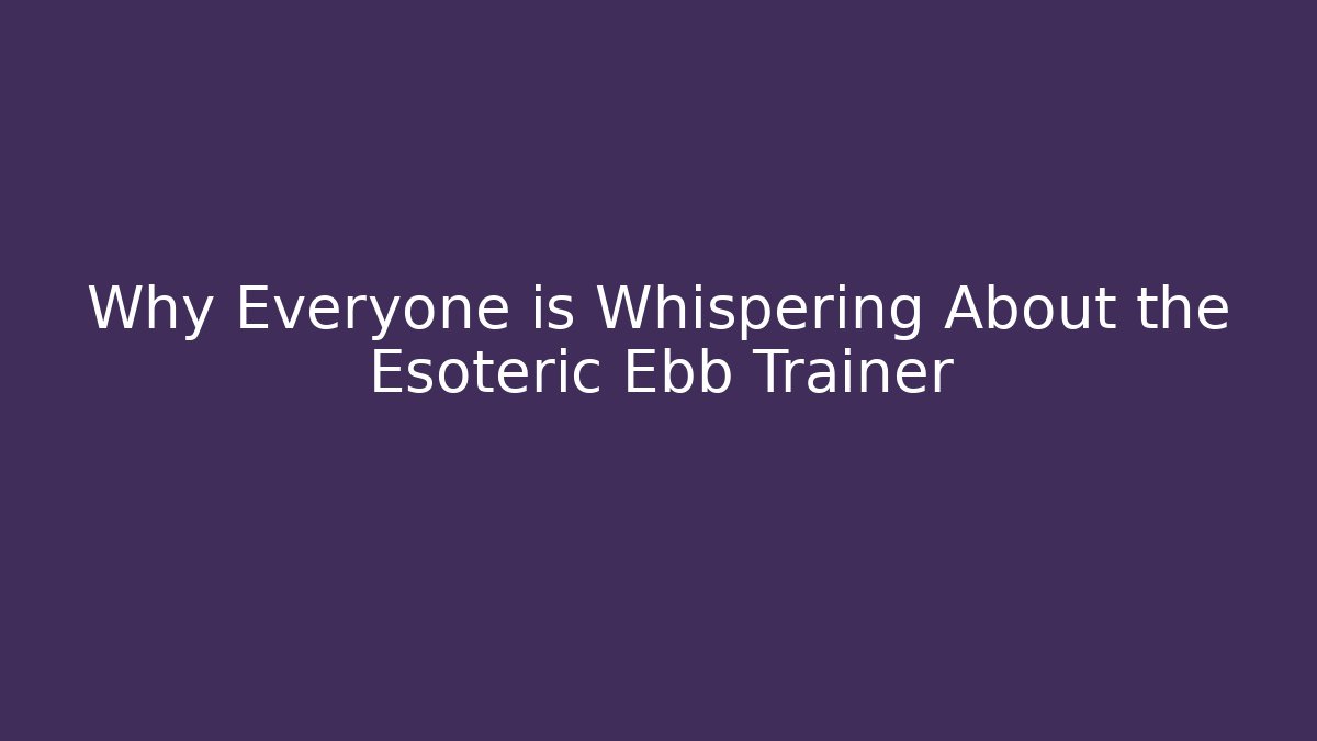 Why Everyone is Whispering About the Esoteric Ebb Trainer