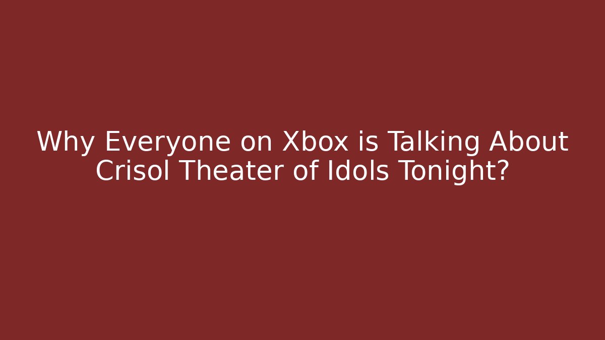 Why Everyone on Xbox is Talking About Crisol Theater of Idols Tonight?