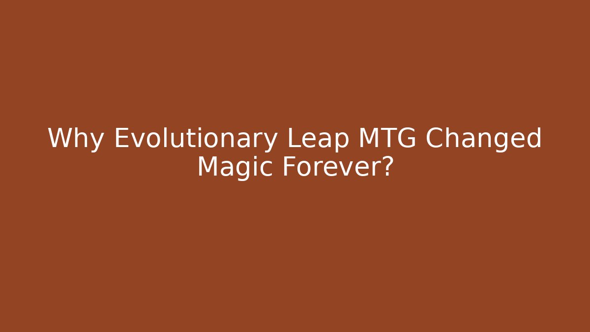 Why Evolutionary Leap MTG Changed Magic Forever?