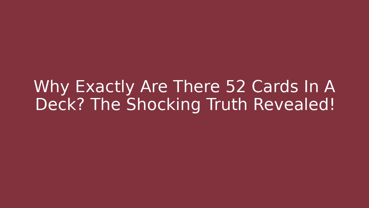 Why Exactly Are There 52 Cards In A Deck? The Shocking Truth Revealed!