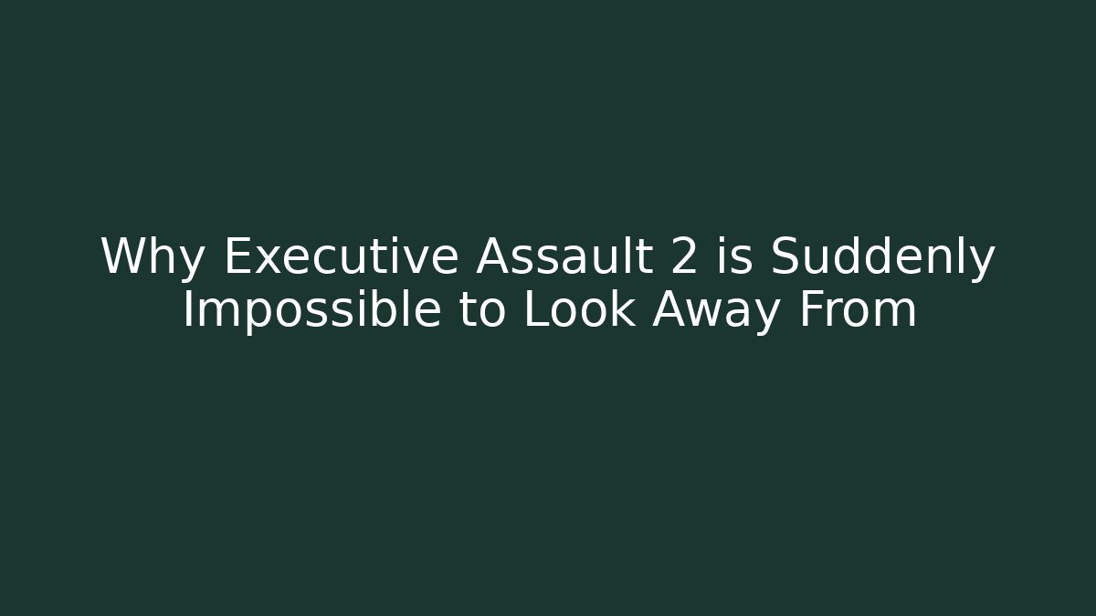 Why Executive Assault 2 is Suddenly Impossible to Look Away From