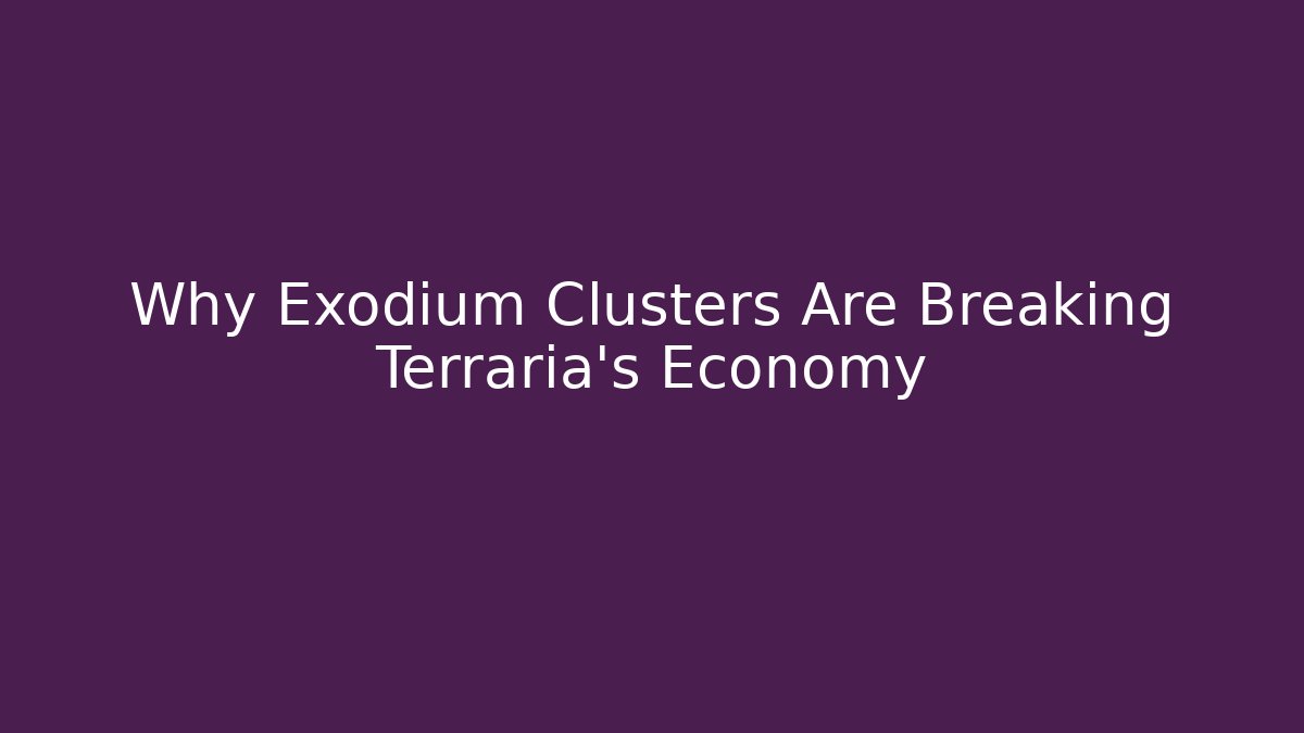 Why Exodium Clusters Are Breaking Terraria's Economy