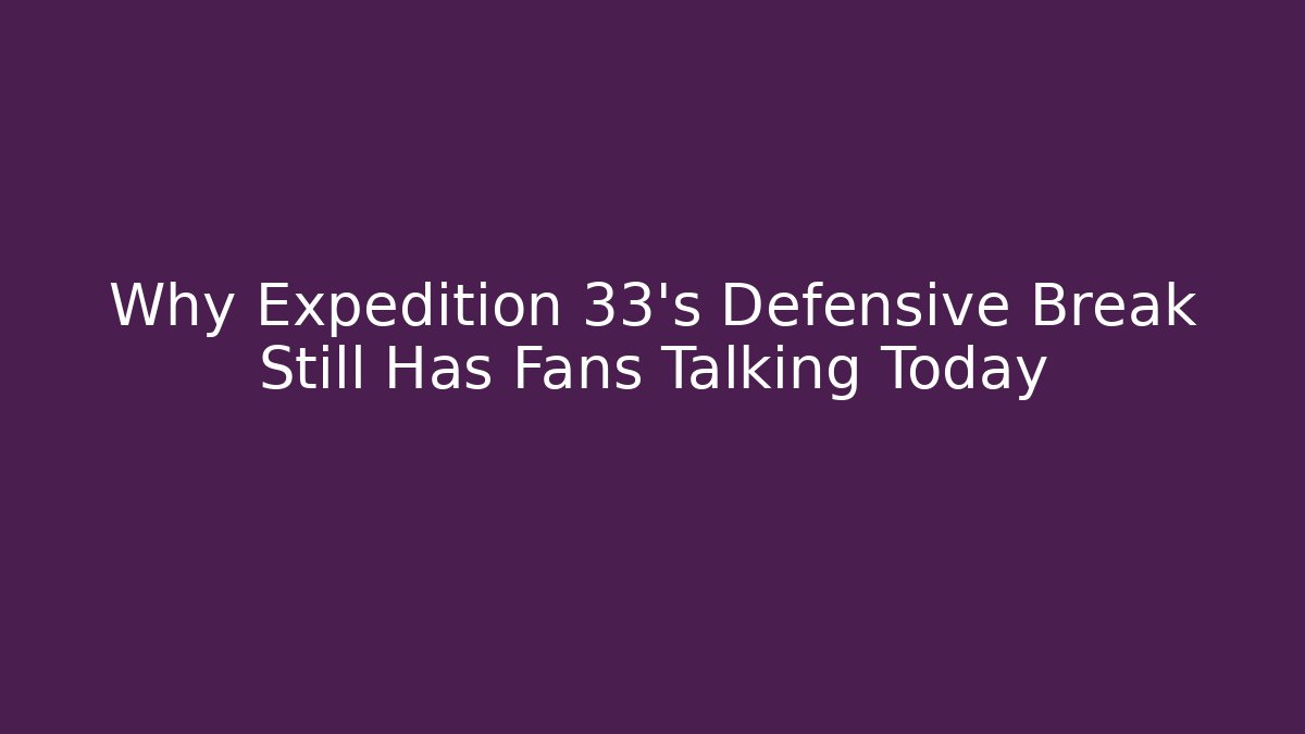 Why Expedition 33's Defensive Break Still Has Fans Talking Today