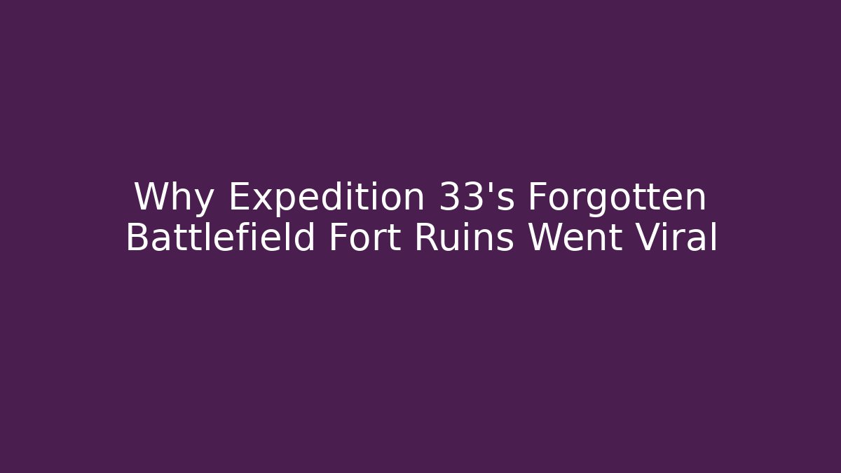 Why Expedition 33's Forgotten Battlefield Fort Ruins Went Viral