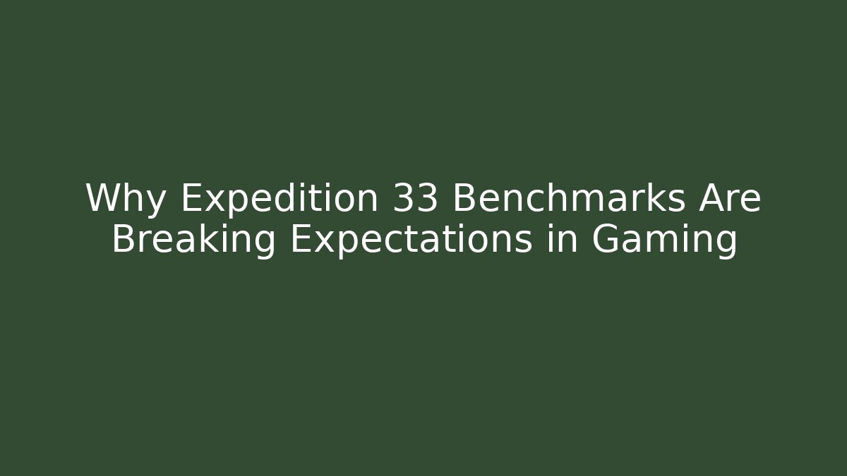 Why Expedition 33 Benchmarks Are Breaking Expectations in Gaming