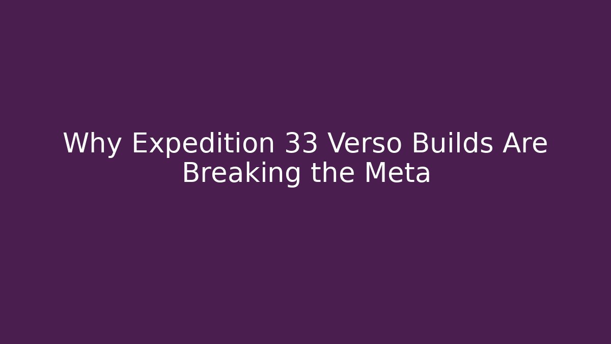 Why Expedition 33 Verso Builds Are Breaking the Meta