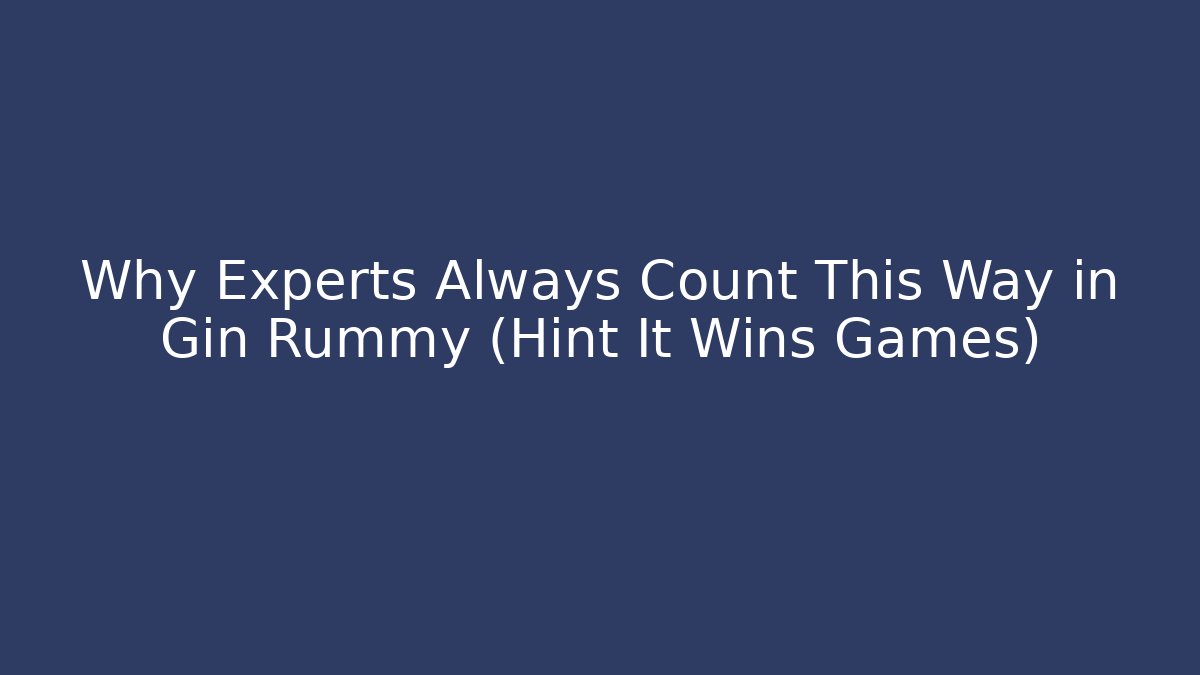 Why Experts Always Count This Way in Gin Rummy (Hint It Wins Games)