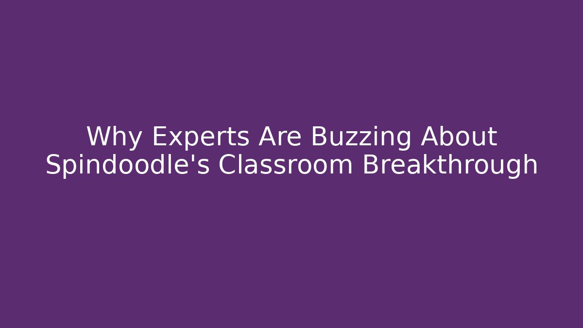 Why Experts Are Buzzing About Spindoodle’s Classroom Breakthrough