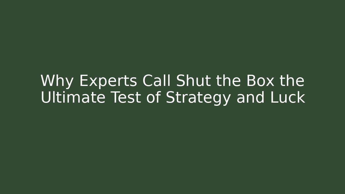 Why Experts Call Shut the Box the Ultimate Test of Strategy and Luck