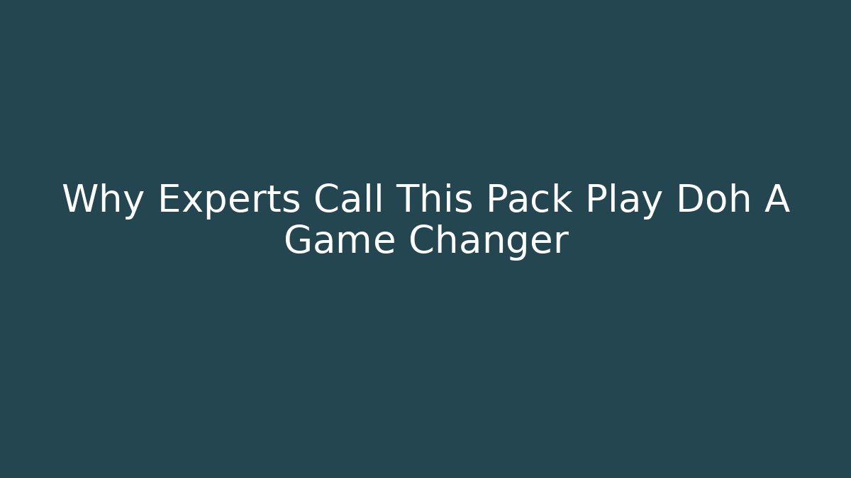 Why Experts Call This Pack Play Doh A Game Changer