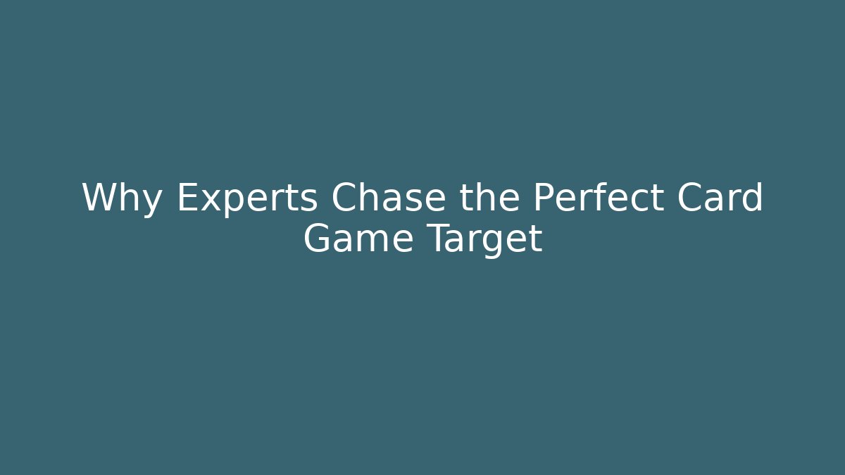 Why Experts Chase the Perfect Card Game Target