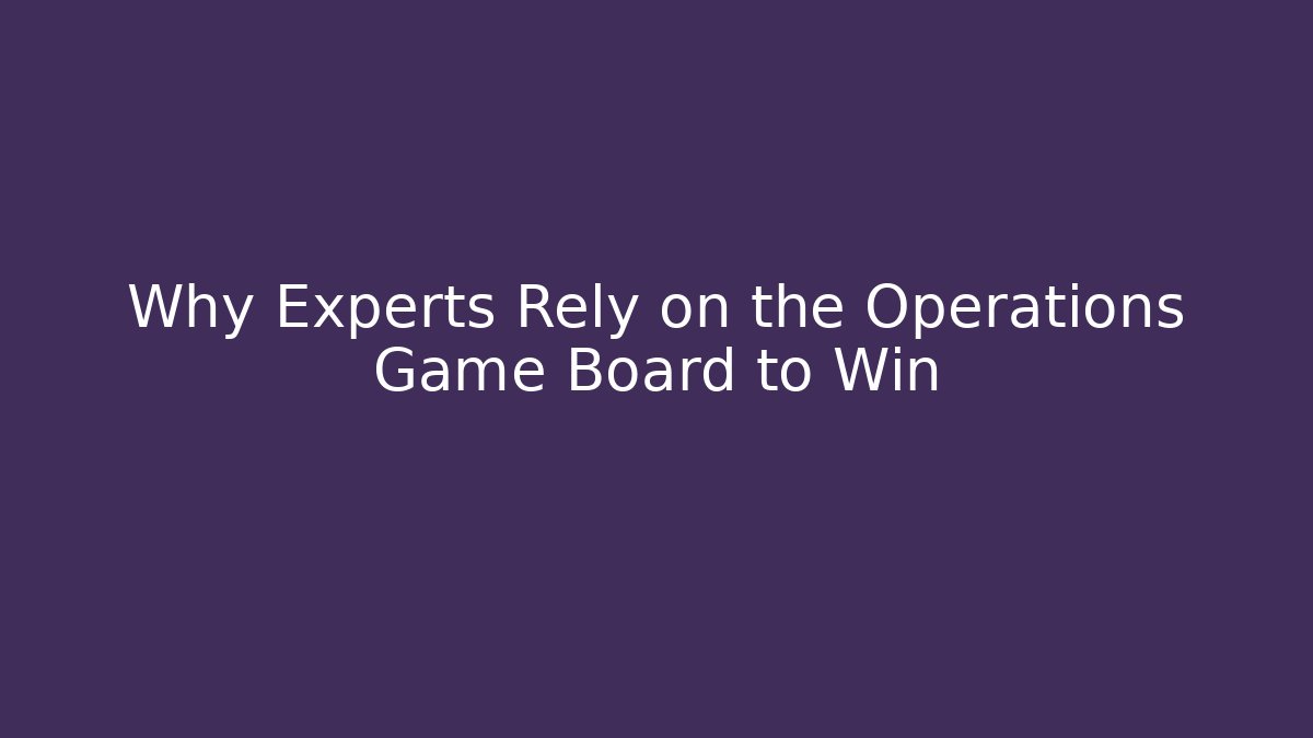 Why Experts Rely on the Operations Game Board to Win