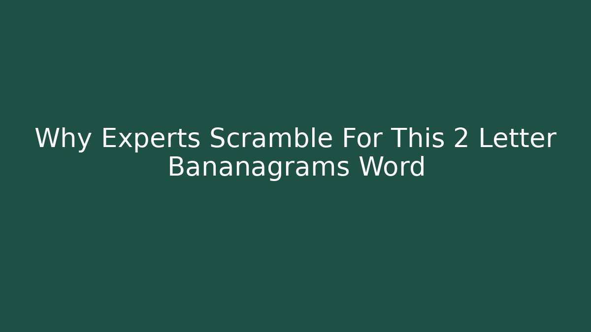 Why Experts Scramble For This 2 Letter Bananagrams Word