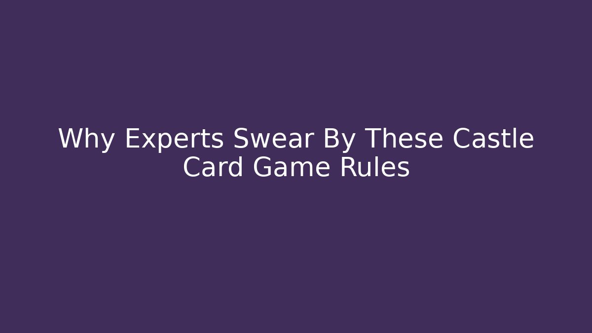 Why Experts Swear By These Castle Card Game Rules