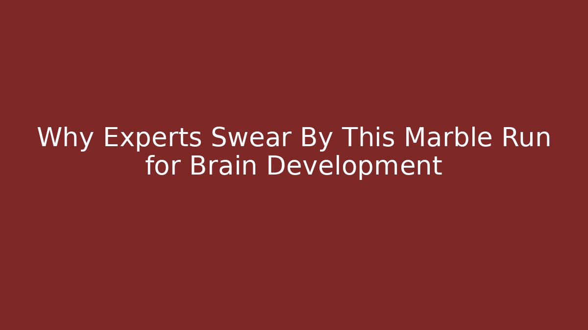 Why Experts Swear By This Marble Run for Brain Development