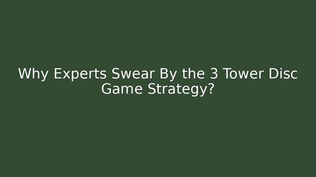 Why Experts Swear By the 3 Tower Disc Game Strategy? - Critter Realm