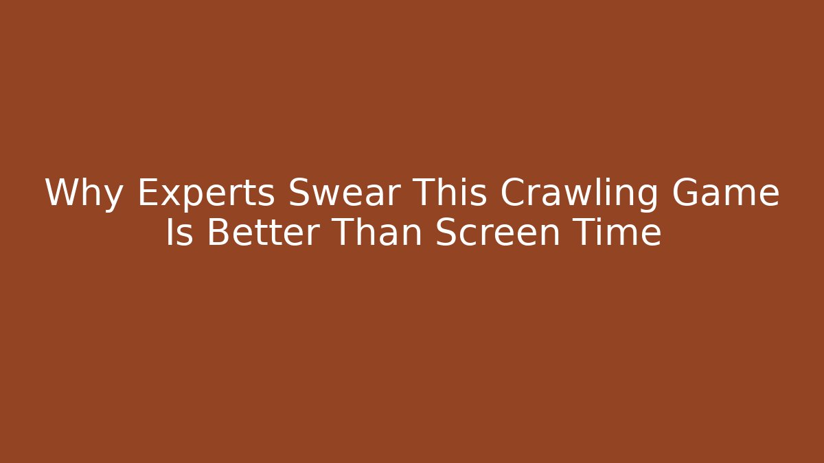 Why Experts Swear This Crawling Game Is Better Than Screen Time