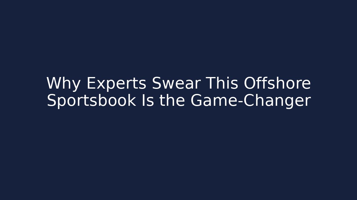 Why Experts Swear This Offshore Sportsbook Is the Game-Changer - Critter Realm
