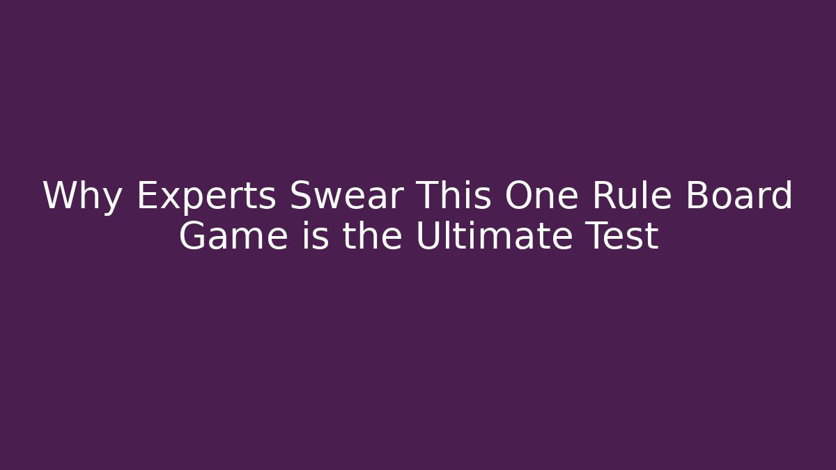 Why Experts Swear This One Rule Board Game is the Ultimate Test